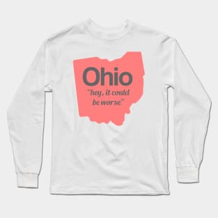 Ohio - "hey, it could be worse" Long Sleeve T-Shirt